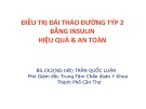 Bài giảng Điều trị đái tháo đường týp 2 bằng Insulin hiệu quả & an toàn - BS.CK2. Trần Quốc Luận