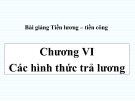 Bài giảng Tiền lương - Tiền công - Chương VI: Các hình thức trả lương sản phẩm