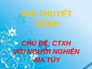 Bài thuyết trình: Công tác xã hội với người nghiện ma túy