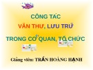 Bài giảng Công tác văn thư, lưu trữ trong cơ quan, tổ chức - Trần Hoàng Hạnh