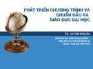 Bài giảng Phát triển chương trình và chuẩn đầu ra giáo dục đại học - TS. Lê Viết Khuyến