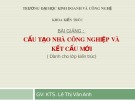 Bài giảng Cấu tạo nhà công nghiệp và kết cấu mới - KTS. Lê Thị Vân Anh