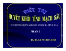 Bài giảng Điều trị huyết khối tĩnh mạch sâu: Phần 2 - TS. BS. Lê Nữ Hò Hiệp