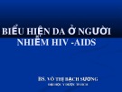 Bài giảng Biểu hiện da ở người nhiễm HIV - AIDS - BS. Võ Thị Bạch Sương