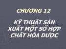 Bài giảng Hóa kỹ thuật - Chương 12: Kỹ thuật sản xuất một số hợp chất hóa dược