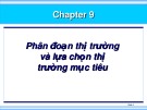 Bài giảng Marketing - Chương 9: Phân đoạn thị trường và lựa chọn thị trường mục tiêu