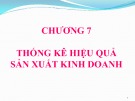 Bài giảng Nguyên lý thống kê kinh tế - Chương 7: Thống kê hiệu quả sản xuất kinh doanh