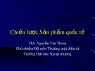 Bài giảng Marketing quốc tế: Chiến lược sản phẩm quốc tế - ThS. Nguyễn Văn Thoan