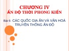 Bài giảng chương IV: Ấn Độ thời phong kiến: Bài 6 - Các quốc gia ấn và văn hoá truyền thống Ấn độ