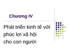 Bài giảng Chương IV: Phát triển kinh tế với phúc lợi xã hội cho con người