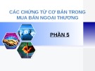 Bài giảng Các chứng từ cơ bản trong mua bán ngoại thương: Phần 5 - Bộ chứng từ cơ bản