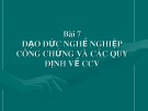 Bài giảng Bài 7: Đạo đức nghề nghiệp công chứng và các quy định về CCV