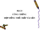 Bài giảng Bài 23: Công chứng hợp đồng thế chấp tài sản