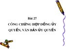 Bài giảng Bài 27: Công chứng hợp đồng ủy quyền, văn bản ủy quyền