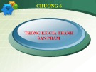 Bài giảng Thống kê doanh nghiệp: Chương 6 - Thống kê giá thành sản phẩm