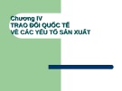 Bài giảng Kinh tế quốc tế - Chương 4: Trao đổi quốc tế về các yếu tố sản xuất