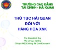 Bài giảng Thủ tục hải quan đối với hàng hóa XNK - ThS. Phan Bình Tuy