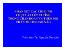 Báo cáo Nhận xét các chỉ định chụp cắt lớp vi tính trong chẩn đoán và theo dõi chấn thương sọ não - Trần Như Tú, Nguyễn Duy Huề