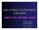 Bài giảng Đại cương và ứng dụng lâm sàng chụp cắt lớp điện toán - BS. Phạm Ngọc Hoa, BS. Lê Văn Phước