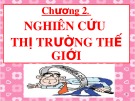 Bài giảng Chương 2: Nghiên cứu thị trường thế giới