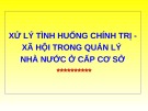 Bài giảng Xử lý tình huống chính trị xã hội trong quản lý nhà nước ở cấp cơ sở