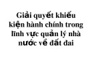 Bài giảng Giải quyết khiếu kiện hành chính trong lĩnh vực quản lý nhà nước về đất đai