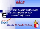 Bài giảng Bài 2: Xã hội xã hội chủ nghĩa và con đường đi lên CNXH ở Việt Nam - TS. Nguyễn Văn Long