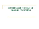 Bài giảng Tư tưởng Hồ Chí Minh - Bài 6: Tư tưởng Hồ Chí Minh về đạo đức cách mạng