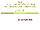 Bài giảng Bài 2: Pháp luật về một số lĩnh vực kinh doanh thương mại quốc tế - GV. Mai Xuân Minh