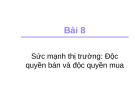 Bài giảng Sức mạnh thị trường: Độc quyền bán và độc quyền mua - TS. Trần Văn Hòa