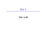 Bài giảng Bài 4: Sản xuất