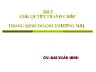 Bài giảng Bài 5: Giải quyết tranh chấp trong kinh doanh thương mại - GV. Mai Xuân Minh