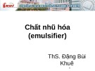 Bài giảng Phụ gia thực phẩm: Chất nhũ hóa (emulsifier) - ThS. Đặng Bùi Khuê