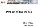 Bài giảng Phụ gia thực phẩm: Phụ gia chống oxi hóa (p1) - ThS. Đặng Bùi Khuê