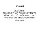 Bài giảng Phần B: Điều chỉnh phương pháp, phương tiện và hình thức tổ chức giáo dục phù hợp với trẻ khiếm thính mầm non