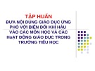 Bài giảng Tập huấn Đưa nội dung giáo dục ứng phó với biến đổi khí hậu vào các môn học và các hoạt động giáo dục trong trường tiểu học