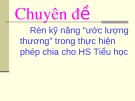 Bài giảng Chuyên đề: Rèn kỹ năng “ước lượng thương” trong thực hiện phép chia cho HS tiểu học