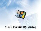 Bài giảng môn Tin học đại cương: Phần 1 - Kiến thức cơ bản