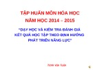 Bài giảng Tập huấn môn Hóa học năm học 2014 – 2015: Dạy học và kiểm tra đánh giá kết quả học tập theo định hướng phát triển năng lực: Phần 2 - Trịnh Văn Tuấn