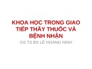 Bài giảng Khoa học trong giao tiếp thầy thuốc và bệnh nhân - GS.TS.BS. Lê Hoàng Ninh