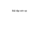 Bài giảng Bài tập Win XP