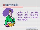 Bài giảng Chuyên đề 5: Quản lý nguồn nhân lực của tổ chức hành chính nhà nước - TS. Bùi Quang Xuân