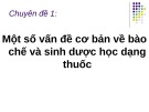 Bài giảng Chuyên đề 1: Một số vấn đề cơ bản về bào chế và sinh dược học dạng thuốc