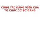 Bài giảng Lý luận và nghiệp vụ công tác Đảng - Bài 7: Công tác Đảng viên của tổ chức cơ sở Đảng