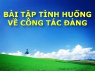 Bài giảng Lý luận và nghiệp vụ công tác Đảng - Bài 15: Bài tập tình huống về công tác Đảng