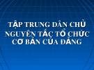 Bài giảng Lý luận và nghiệp vụ công tác Đảng - Bài 2: Tập trung dân chủ nguyên tắc tổ chức cơ bản của Đảng