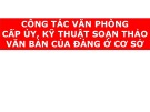 Bài giảng Lý luận và nghiệp vụ công tác Đảng - Bài 16: Đảng công tác văn phòng cấp ủy, kỹ thuật soạn thảo văn bản của Đảng ở cơ sở