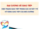 Đại cương về giao tiếp: Hiện trạng giao tiếp trong các cơ sở y tế - Kỹ năng giao tiếp của điều dưỡng