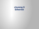 Bài giảng Chương 9: Ethernet - Lương Ánh Hoàng