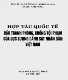 Lực lượng Cảnh sát nhân dân Việt Nam - Hợp tác quốc tế đấu tranh phòng, chống tội phạm: Phần 2